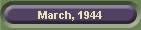 March, 1944
